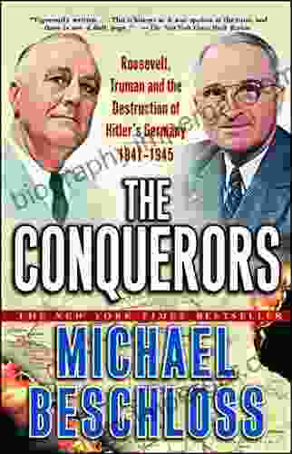 The Conquerors: Roosevelt Truman And The Destruction Of Hitler S Germany 1941 1945