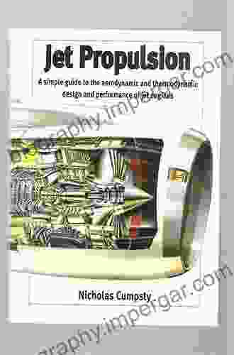 Jet Propulsion: A Simple Guide To The Aerodynamics And Thermodynamic Design And Performance Of Jet Engines