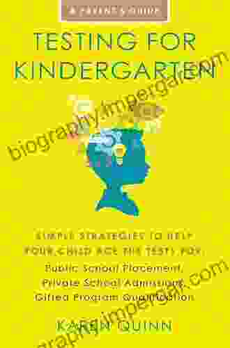 Testing For Kindergarten: Simple Strategies To Help Your Child Ace The Tests For: Public School Placement Private School Admissions Gifted Program Qualification