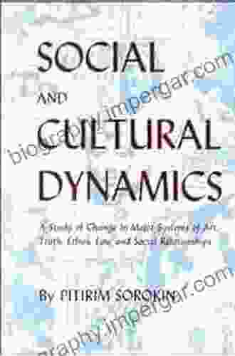 Social And Cultural Dynamics: A Study Of Change In Major Systems Of Art Truth Ethics Law And Social Relationships (Social Science Classics)