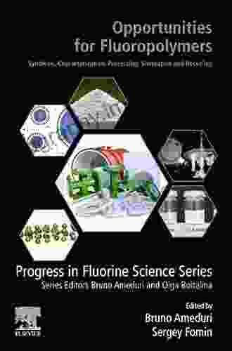 Opportunities For Fluoropolymers: Synthesis Characterization Processing Simulation And Recycling (Progress In Fluorine Science)