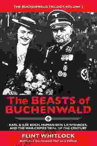 The Beasts Of Buchenwald: Karl Ilse Koch Human Skin Lampshades And The War Crimes Trial Of The Century (The Buchenwald Trilogy 1)