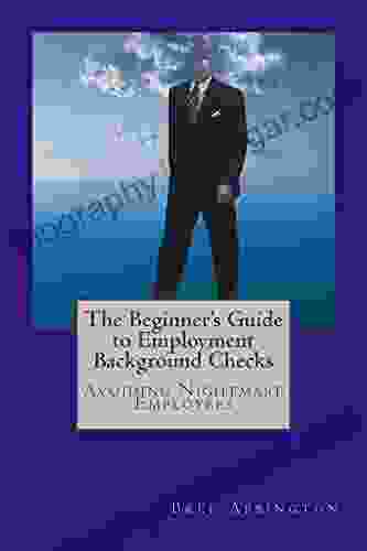 The Beginner S Guide To Employment Background Checks: Avoiding Nightmare Employees