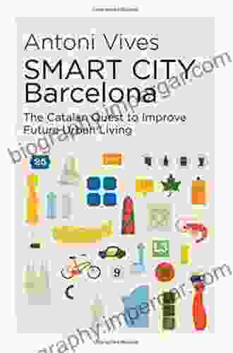 SMART CITY Barcelona: The Catalan Quest To Improve Future Urban Living (The Canada Blanch / Sussex Academic Studies On Contemporary Spain)