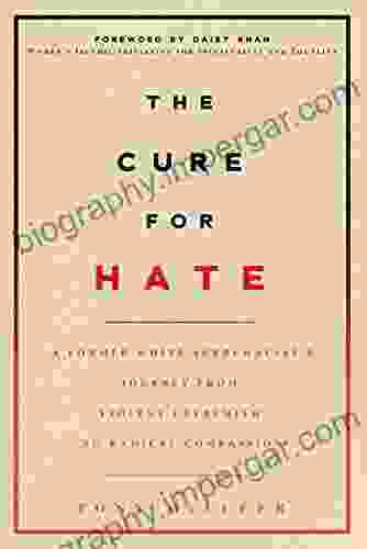 The Cure for Hate: A Former White Supremacist s Journey from Violent Extremism to Radical Compassion