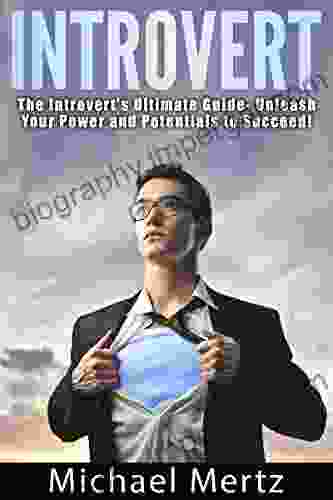 Introvert: The Introvert s Ultimate Guide Unleash your Power and Potentials to Succeed (introvert introvert s guide introvert success introvert power introvert s ultimate guide)