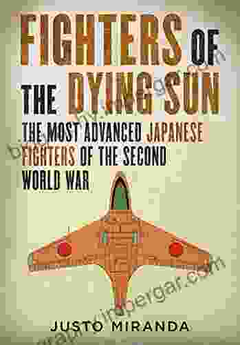 Fighters Of The Dying Sun: The Most Advanced Japanese Fighters Of The Second World War