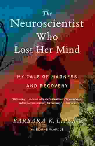 The Neuroscientist Who Lost Her Mind: My Tale Of Madness And Recovery