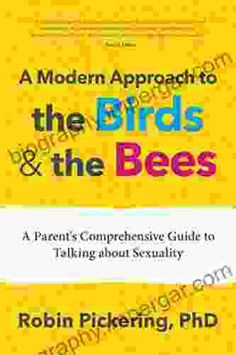 A Modern Approach To The Birds And The Bees: A Parent S Comprehensive Guide To Talking About Sexuality