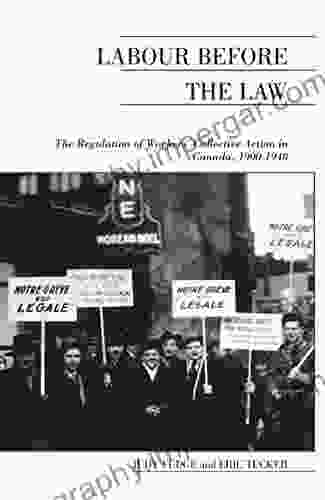 Labour Before the Law: The Regulation of Workers Collective Action in Canada 1900 1948 (Canadian Social History Series)