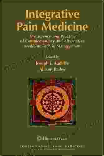 Integrative Pain Medicine: The Science And Practice Of Complementary And Alternative Medicine In Pain Management (Contemporary Pain Medicine)