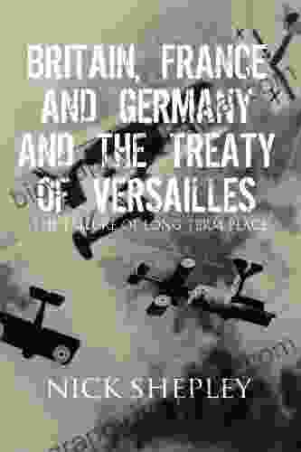 Britain France And Germany And The Treaty Of Versailles: The Failure Of Long Term Peace (Explaining History 1)