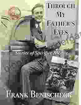 Through My Father S Eyes: Stories Of Sacrifice And Love