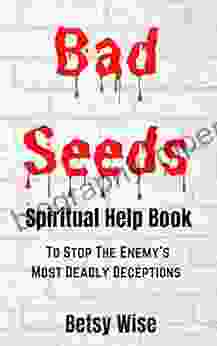 Bad Seeds Spiritual Help Book: To Stop The Enemy S Most Deadly Deceptions