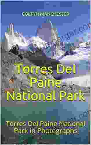 Torres Del Paine National Park: Torres Del Paine National Park In Photographs