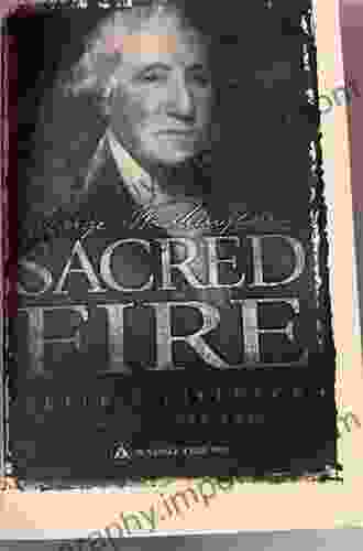 George Washington S Sacred Fire Peter A Lillback