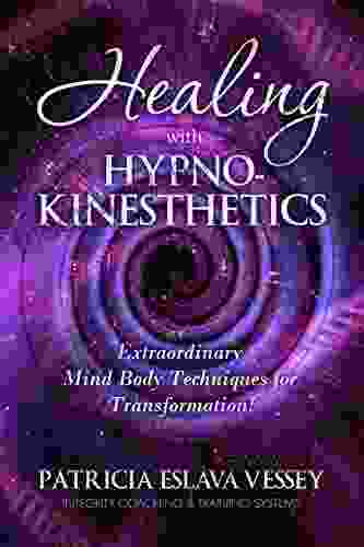 Healing With HypnoKinesthetics: Extraordinary Mind Body Techniques For Transformation (Patricia Eslava Vessey)