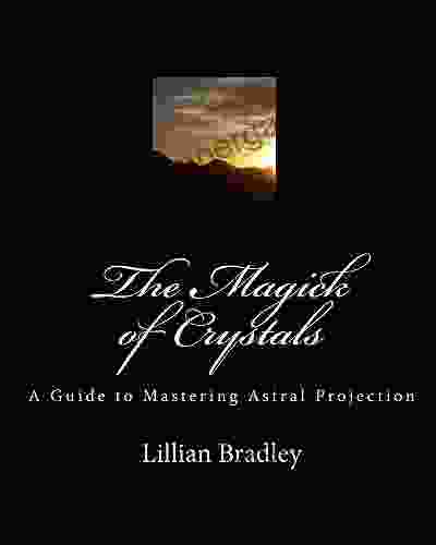 The Magick of Crystals: A Guide to Mastering Astral Projections