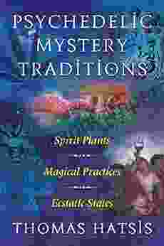 Psychedelic Mystery Traditions: Spirit Plants Magical Practices And Ecstatic States