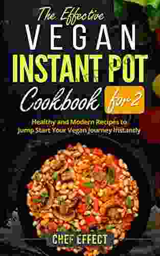 The Effective Vegan Instant Pot Cookbook for 2: Healthy and Modern Recipes to Jump Start Your Vegan Journey Instantly