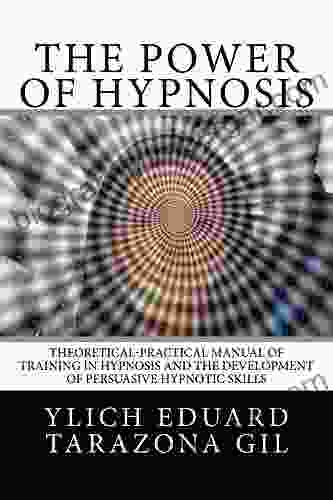 The Power Of HYPNOSIS: Theoretical Practical Manual Of Training In HYPNOSIS And The Development Of Persuasive Hypnotic Skills (Applied NLP Influence Suggestion And Hypnosis Volume 1 Of 3)