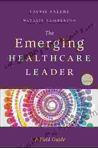 The Emerging Healthcare Leader: A Field Guide Second Edition (ACHE Management)