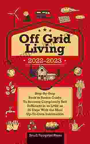 Off Grid Living 2024: Step By Step Back To Basics Guide To Become Completely Self Sufficient In 30 Days With The Most Up To Date Information (Self Sufficient Survival)