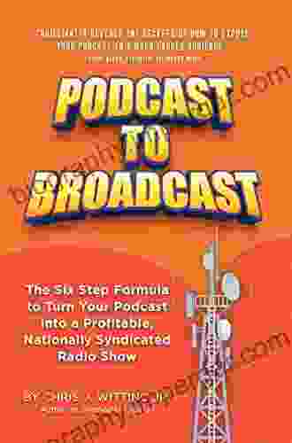 Podcast To Broadcast: The Six Step Formula to Turn Your Podcast into a Profitable Nationally Syndicated Radio Show