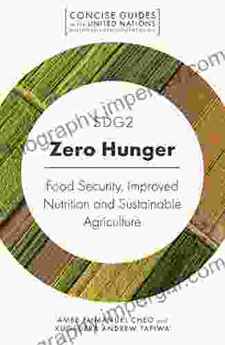 SDG2 Zero Hunger: Food Security Improved Nutrition And Sustainable Agriculture (Concise Guides To The United Nations Sustainable Development Goals)