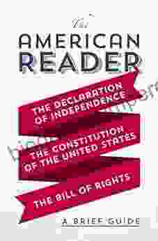 The American Reader: A Brief Guide To The Declaration Of Independence The Constitution Of The United States And The Bill Of Rights