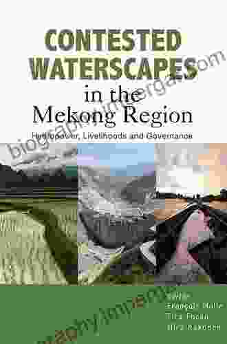 Contested Waterscapes In The Mekong Region: Hydropower Livelihoods And Governance