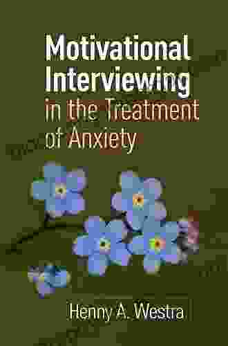 Motivational Interviewing in the Treatment of Anxiety (Applications of Motivational Interviewing)