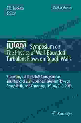 IUTAM Symposium On The Physics Of Wall Bounded Turbulent Flows On Rough Walls: Proceedings Of The IUTAM Symposium On The Physics Of Wall Bounded Turbulent July 7 9 2009 (IUTAM Bookseries 22)