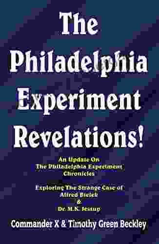 The Philadelphia Experiment Revelations : An Update On The Philadelphia Experiment Chronicles Exploring The Strange Case Of Alfred Bielek Dr M K Jessup