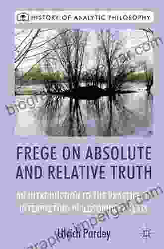 Frege On Absolute And Relative Truth: An Introduction To The Practice Of Interpreting Philosophical Texts (History Of Analytic Philosophy)