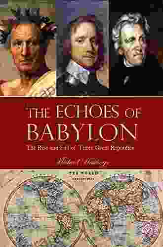 The Echoes of Babylon: The Rise and Fall of Three Great Republics