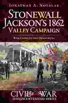 Stonewall Jackson S 1862 Valley Campaign: War Comes To The Homefront (Civil War Sesquicentennial Series)