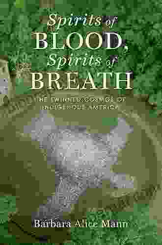 Spirits Of Blood Spirits Of Breath: The Twinned Cosmos Of Indigenous America