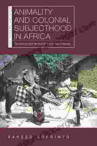 Animality And Colonial Subjecthood In Africa: The Human And Nonhuman Creatures Of Nigeria (New African Histories)