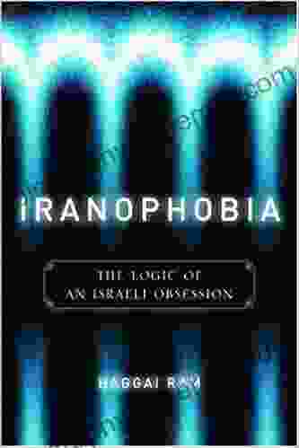 Iranophobia: The Logic Of An Israeli Obsession (Stanford Studies In Middle Eastern And Islamic Societies And Cultures)