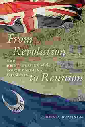 From Revolution To Reunion: The Reintegration Of The South Carolina Loyalists