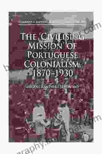 The Civilising Mission Of Portuguese Colonialism 1870 1930 (Cambridge Imperial And Post Colonial Studies)