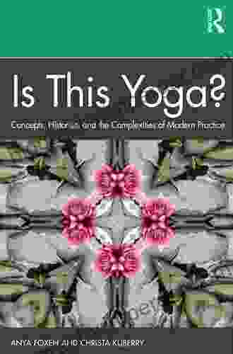 Is This Yoga?: Concepts Histories And The Complexities Of Modern Practice