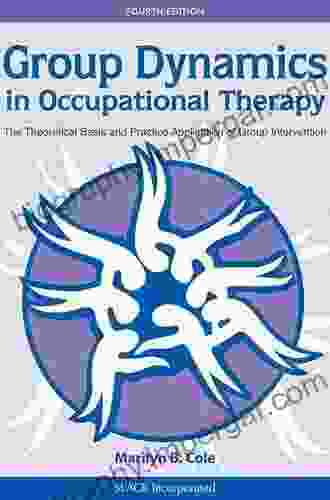 Group Dynamics In Occupational Therapy: The Theoretical Basis And Practice Application Of Group Intervention Fourth Edition