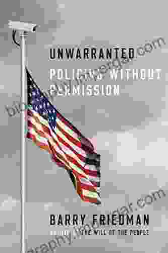 Unwarranted: Policing Without Permission Barry Friedman