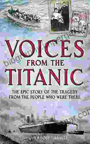 Voices From The Titanic: The Epic Story Of The Tragedy From The People Who Were There