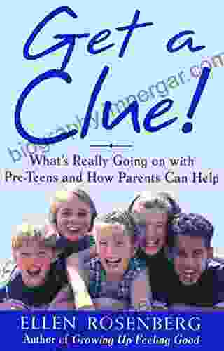 Get A Clue : What S Really Going On With Pre Teens And How Parents Can Help