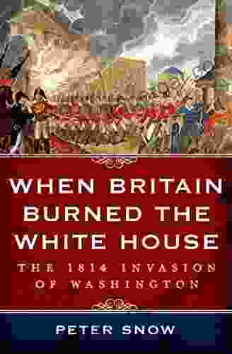 When Britain Burned The White House: The 1814 Invasion Of Washington