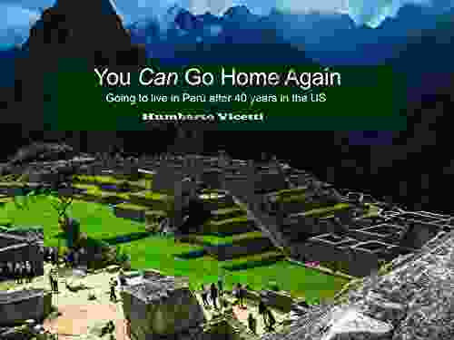 You Can Go Back Home: Going To Live In Peru After 40 Years In The US (Travel Memoirs 1)